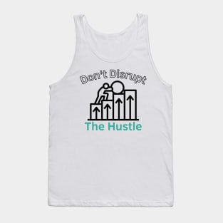 Don't Disrupt The Hustle Tank Top